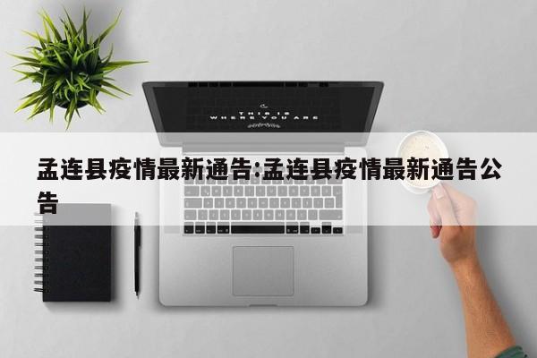 孟连县疫情最新通告:孟连县疫情最新通告公告