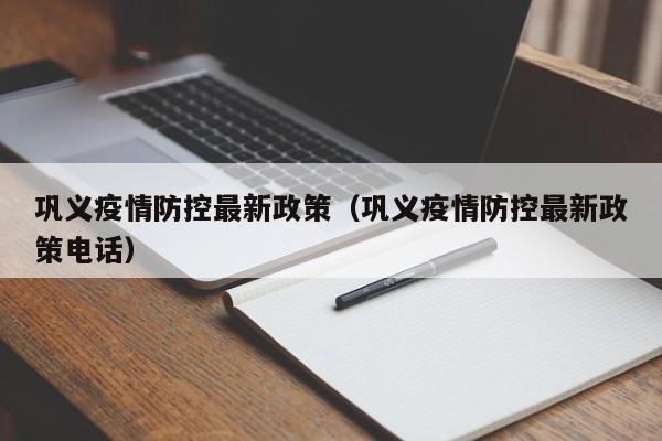巩义疫情防控最新政策（巩义疫情防控最新政策电话）