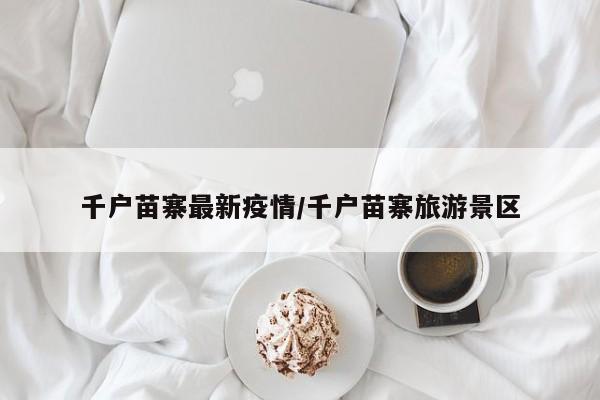 千户苗寨最新疫情/千户苗寨旅游景区