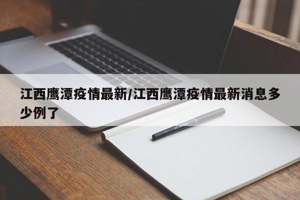 江西鹰潭疫情最新/江西鹰潭疫情最新消息多少例了