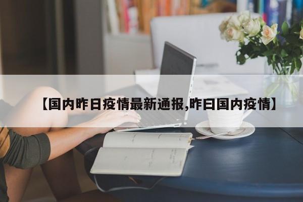 【国内昨日疫情最新通报,昨曰国内疫情】
