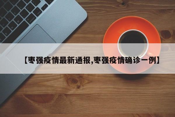 【枣强疫情最新通报,枣强疫情确诊一例】
