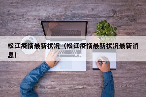 松江疫情最新状况（松江疫情最新状况最新消息）
