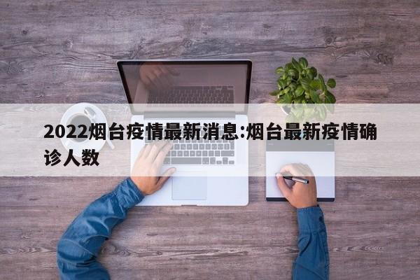2022烟台疫情最新消息:烟台最新疫情确诊人数