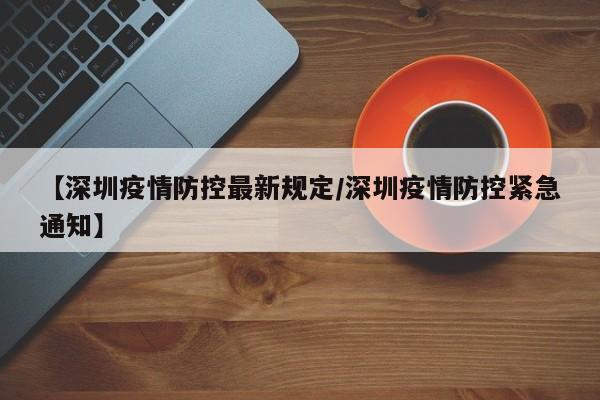 【深圳疫情防控最新规定/深圳疫情防控紧急通知】