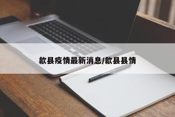 歙县疫情最新消息/歙县县情
