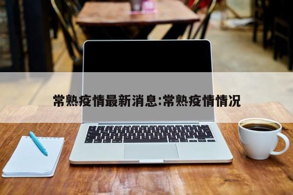 常熟疫情最新消息:常熟疫情情况
