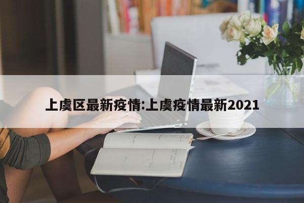 上虞区最新疫情:上虞疫情最新2021