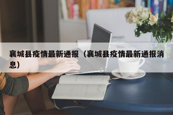 襄城县疫情最新通报（襄城县疫情最新通报消息）