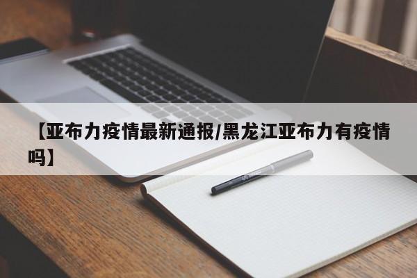 【亚布力疫情最新通报/黑龙江亚布力有疫情吗】