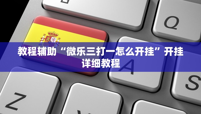 教程辅助“微乐三打一怎么开挂”开挂详细教程