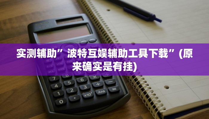 实测辅助”波特互娱辅助工具下载”(原来确实是有挂)