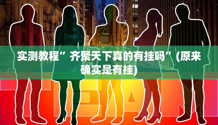 实测教程”齐聚天下真的有挂吗”(原来确实是有挂)