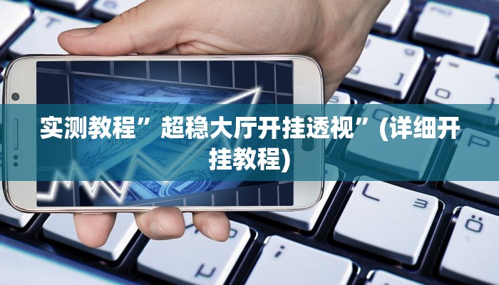 实测教程”超稳大厅开挂透视”(详细开挂教程)