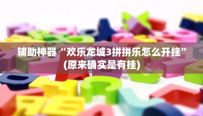 辅助神器“欢乐龙城3拼拼乐怎么开挂”(原来确实是有挂)