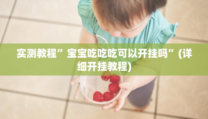 实测教程”宝宝吃吃吃可以开挂吗”(详细开挂教程)