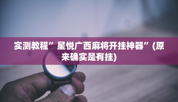 实测教程”星悦广西麻将开挂神器”(原来确实是有挂)