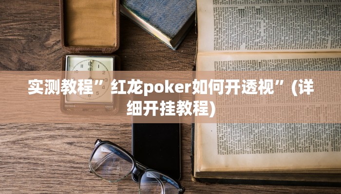 实测教程”红龙poker如何开透视”(详细开挂教程)