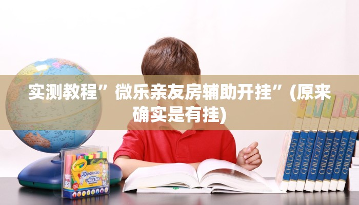 实测教程”微乐亲友房辅助开挂”(原来确实是有挂)