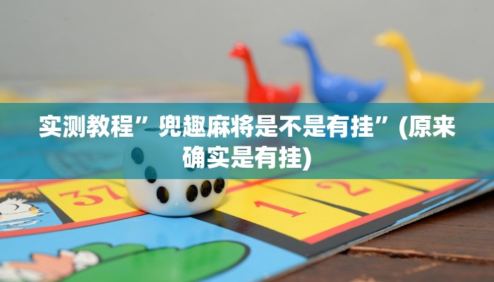 实测教程”兜趣麻将是不是有挂”(原来确实是有挂)