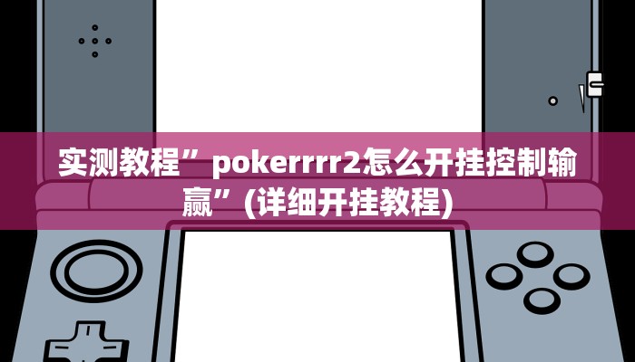 实测教程”pokerrrr2怎么开挂控制输赢”(详细开挂教程)