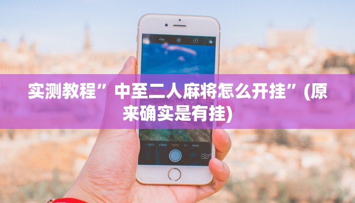 实测教程”中至二人麻将怎么开挂”(原来确实是有挂)