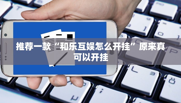 推荐一款“和乐互娱怎么开挂”原来真可以开挂