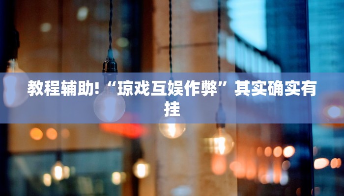 教程辅助!“琼戏互娱作弊”其实确实有挂