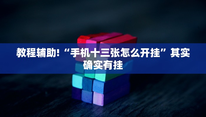 教程辅助!“手机十三张怎么开挂”其实确实有挂