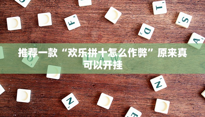 推荐一款“欢乐拼十怎么作弊”原来真可以开挂