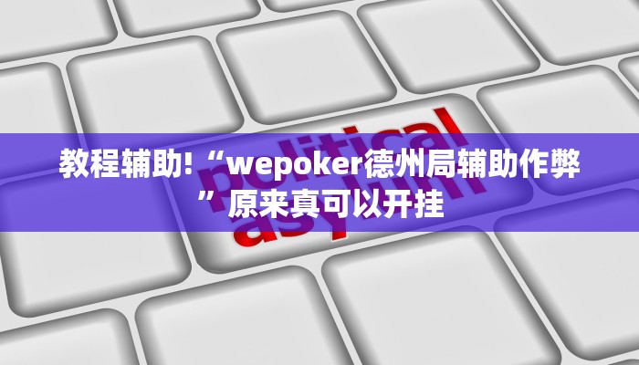 教程辅助!“wepoker德州局辅助作弊”原来真可以开挂
