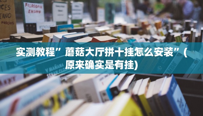 实测教程”蘑菇大厅拼十挂怎么安装”(原来确实是有挂)