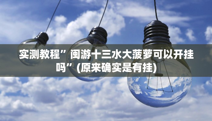 实测教程”闽游十三水大菠萝可以开挂吗”(原来确实是有挂)