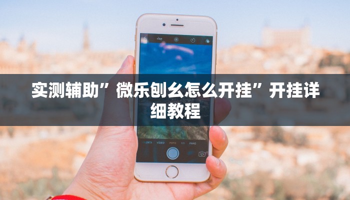 实测辅助”微乐刨幺怎么开挂”开挂详细教程