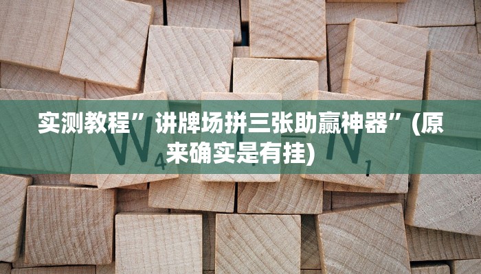 实测教程”讲牌场拼三张助赢神器”(原来确实是有挂)