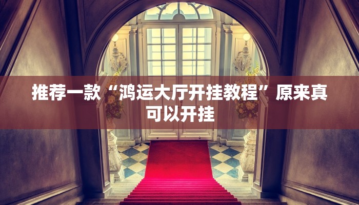 推荐一款“鸿运大厅开挂教程”原来真可以开挂