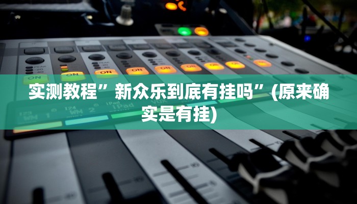 实测教程”新众乐到底有挂吗”(原来确实是有挂)