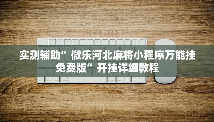 实测辅助”微乐河北麻将小程序万能挂免费版”开挂详细教程