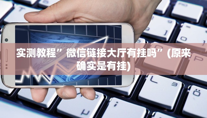 实测教程”微信链接大厅有挂吗”(原来确实是有挂)