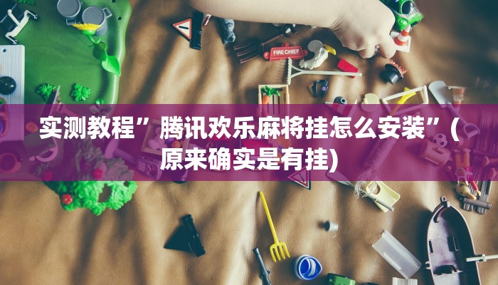 实测教程”腾讯欢乐麻将挂怎么安装”(原来确实是有挂)