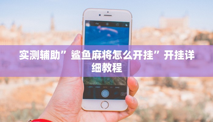 实测辅助”鲨鱼麻将怎么开挂”开挂详细教程