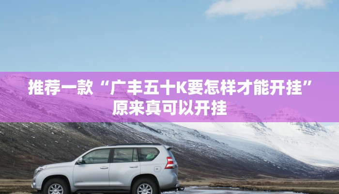 推荐一款“广丰五十K要怎样才能开挂”原来真可以开挂