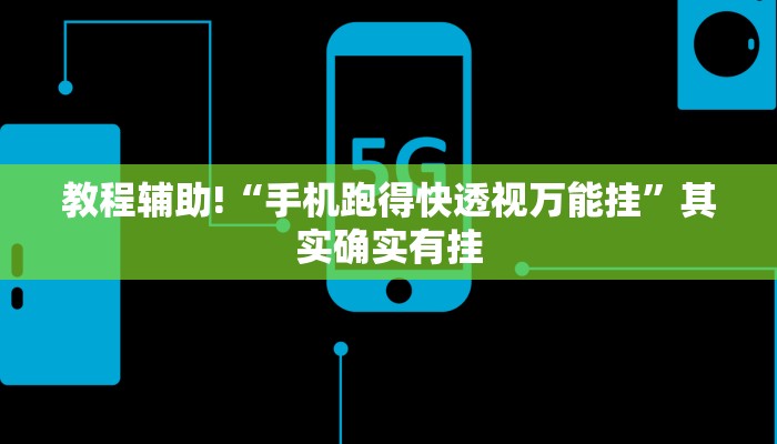 教程辅助!“手机跑得快透视万能挂”其实确实有挂