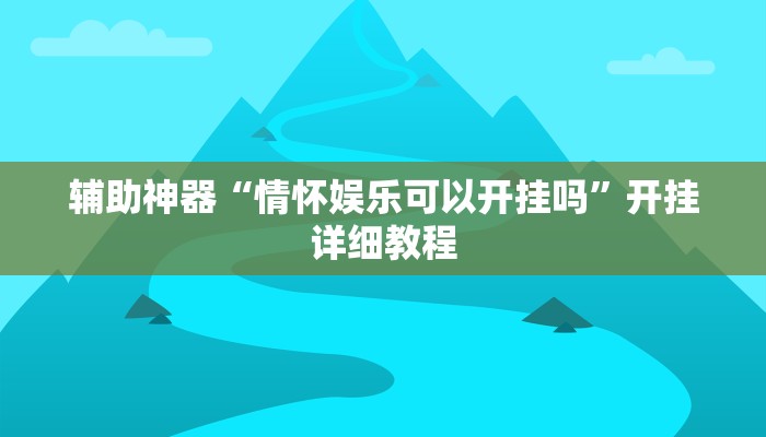 辅助神器“情怀娱乐可以开挂吗”开挂详细教程