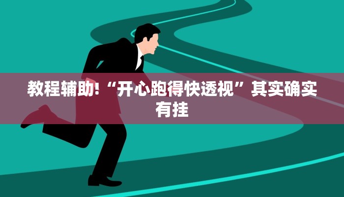 教程辅助!“开心跑得快透视”其实确实有挂