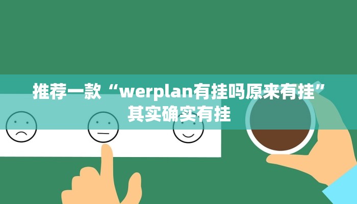 推荐一款“werplan有挂吗原来有挂”其实确实有挂