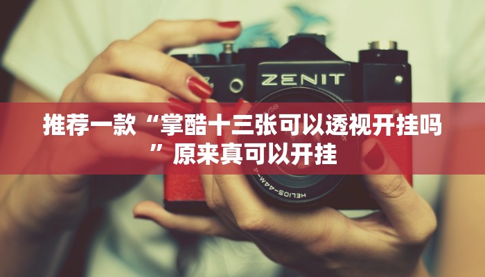 推荐一款“掌酷十三张可以透视开挂吗”原来真可以开挂