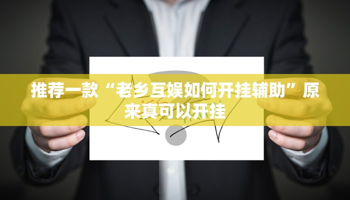 推荐一款“老乡互娱如何开挂辅助”原来真可以开挂