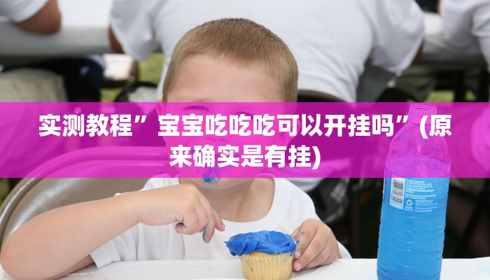 实测教程”宝宝吃吃吃可以开挂吗”(原来确实是有挂)