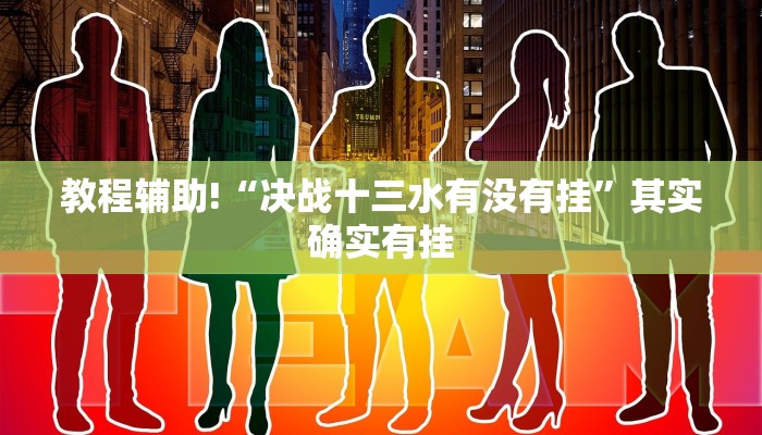 教程辅助!“决战十三水有没有挂”其实确实有挂